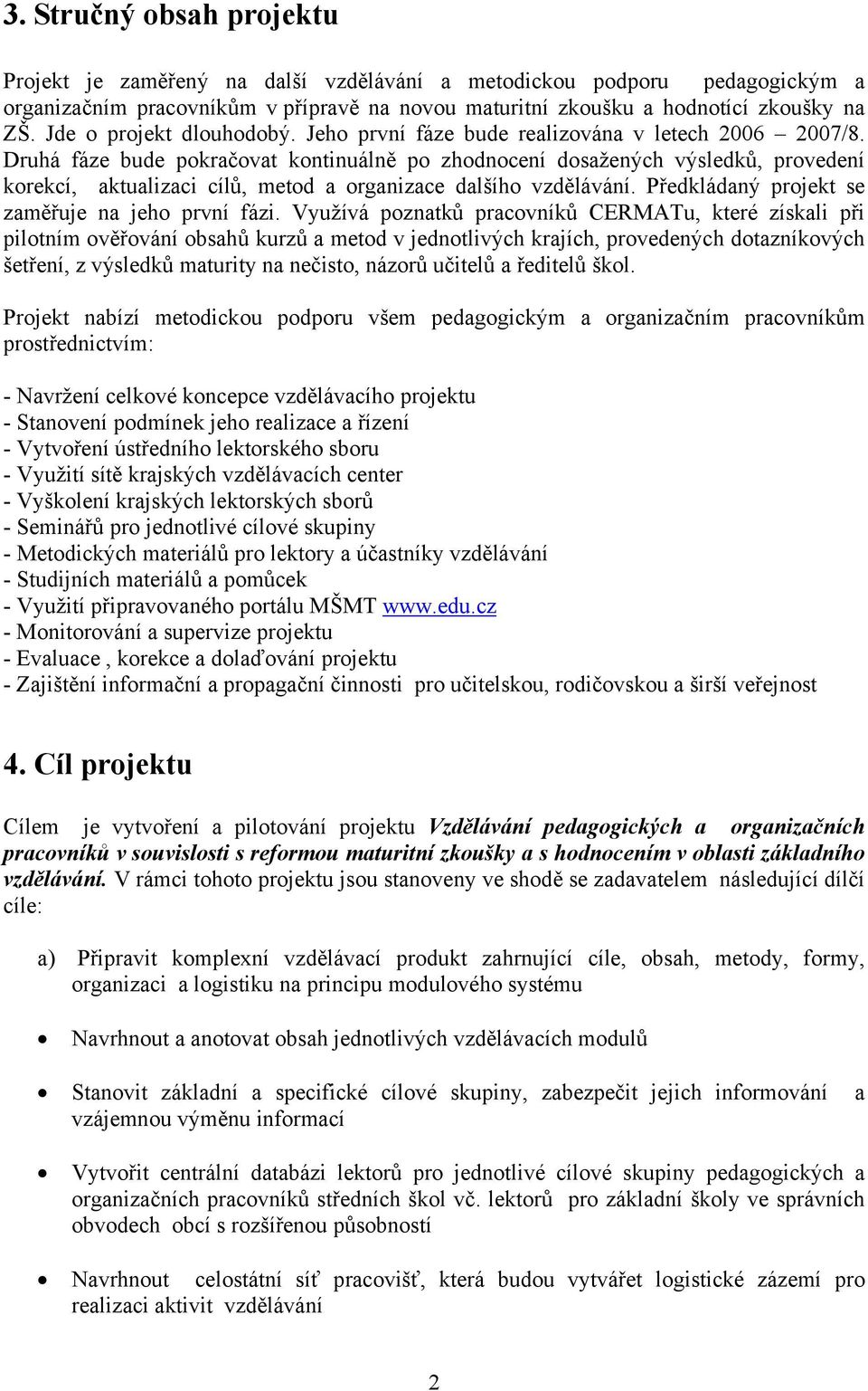 Druhá fáze bude pokračovat kontinuálně po zhodnocení dosažených výsledků, provedení korekcí, aktualizaci cílů, metod a organizace dalšího vzdělávání.