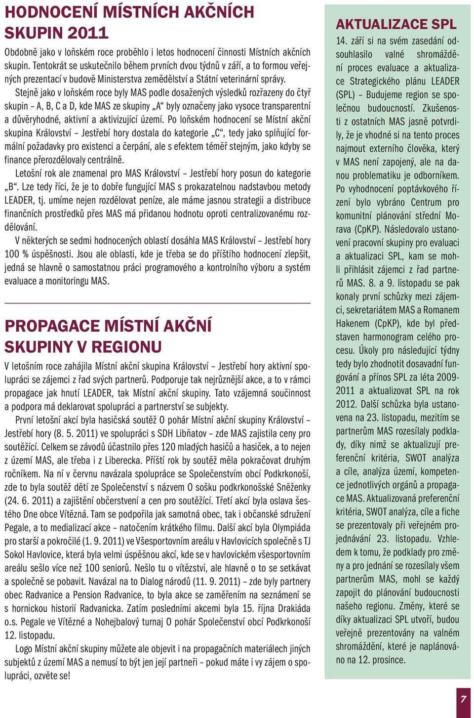 Stejně jako v loňském roce byly MAS podle dosažených výsledků rozřazeny do čtyř skupin A, B, C a D, kde MAS ze skupiny A byly označeny jako vysoce transparentní a důvěryhodné, aktivní a aktivizující