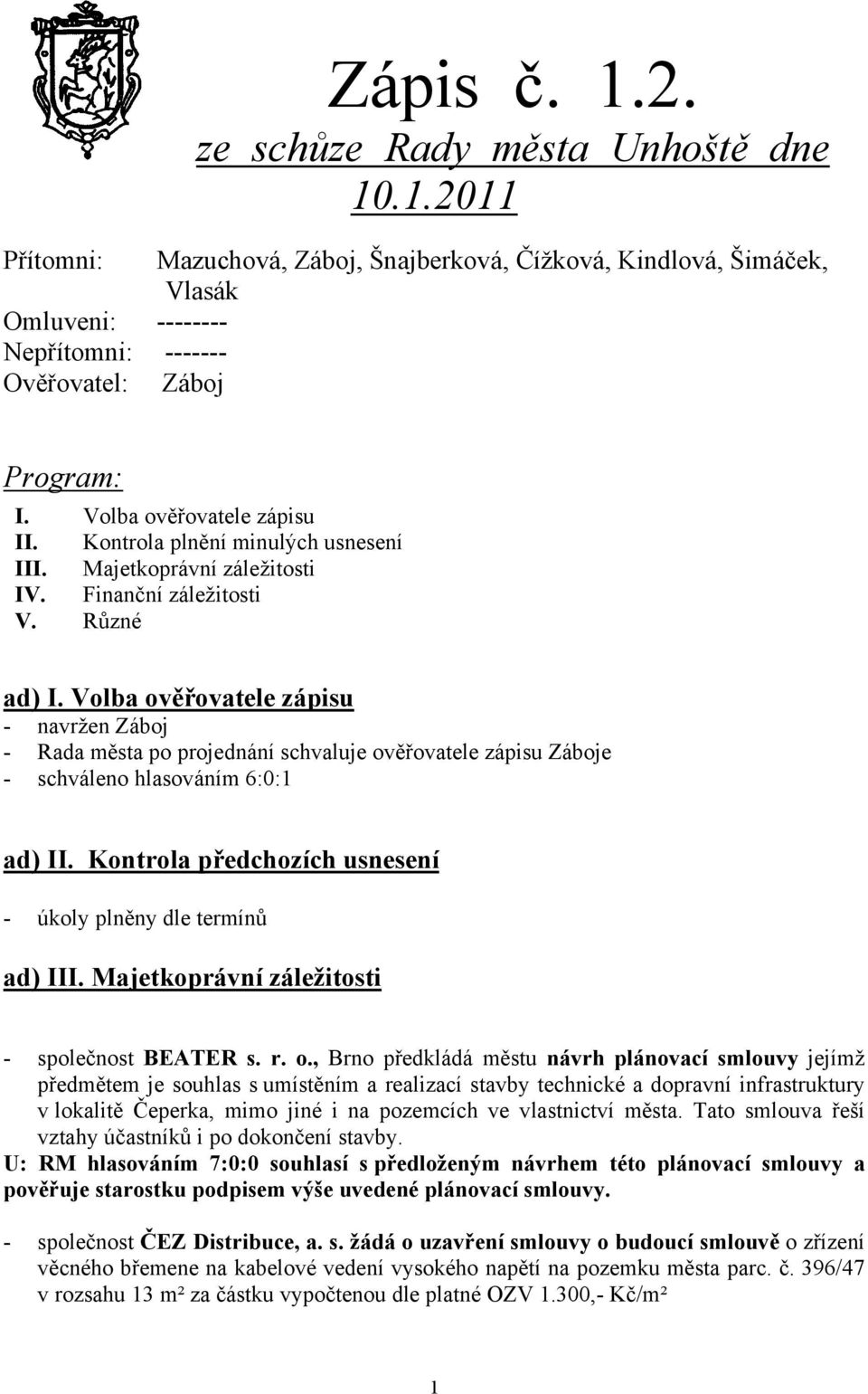 Volba ověřovatele zápisu - navržen Záboj - Rada města po projednání schvaluje ověřovatele zápisu Záboje - schváleno hlasováním 6:0:1 ad) II.