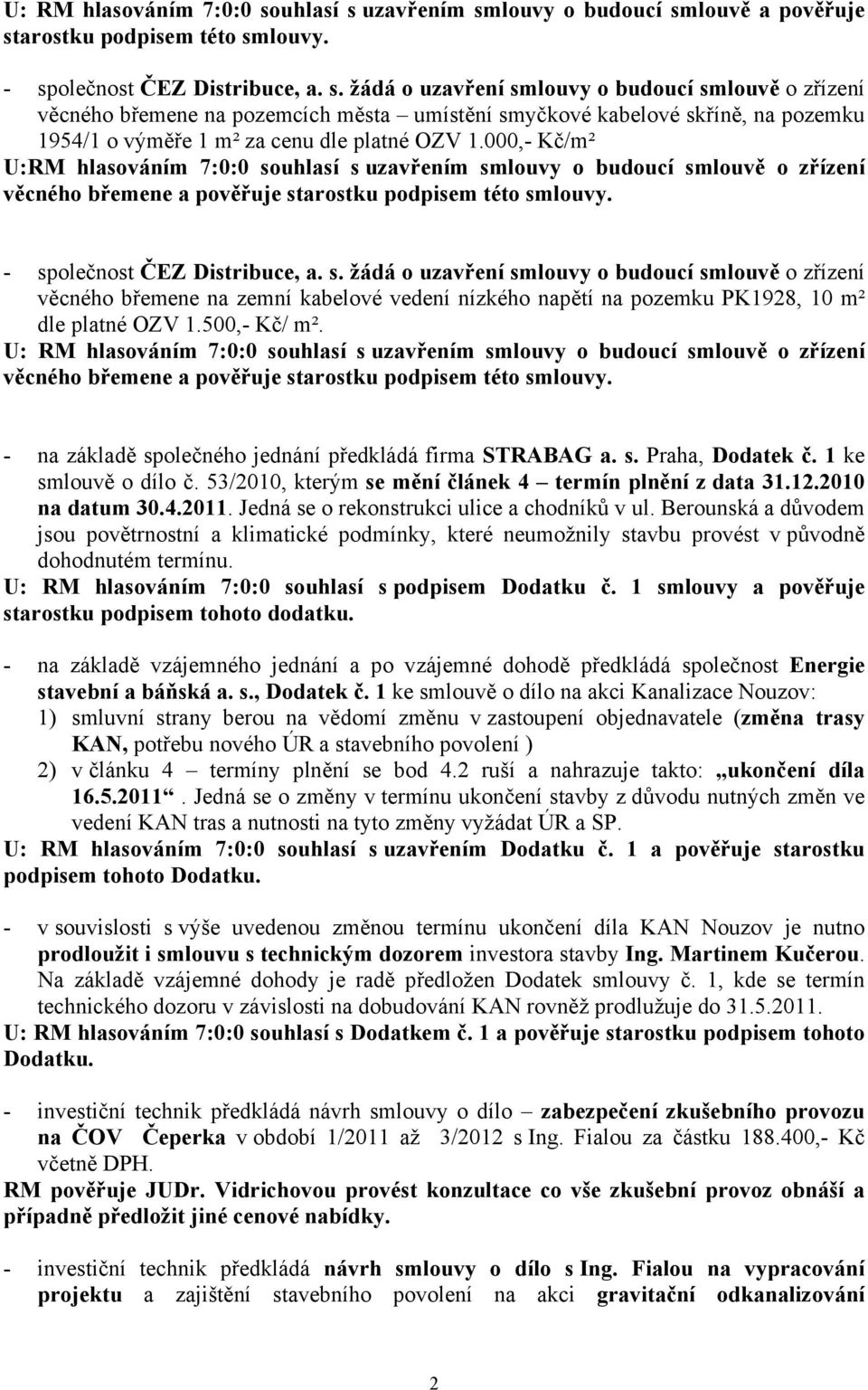 000,- Kč/m² U:RM hlasováním 7:0:0 souhlasí s uzavřením smlouvy o budoucí smlouvě o zřízení věcného břemene a pověřuje starostku podpisem této smlouvy.