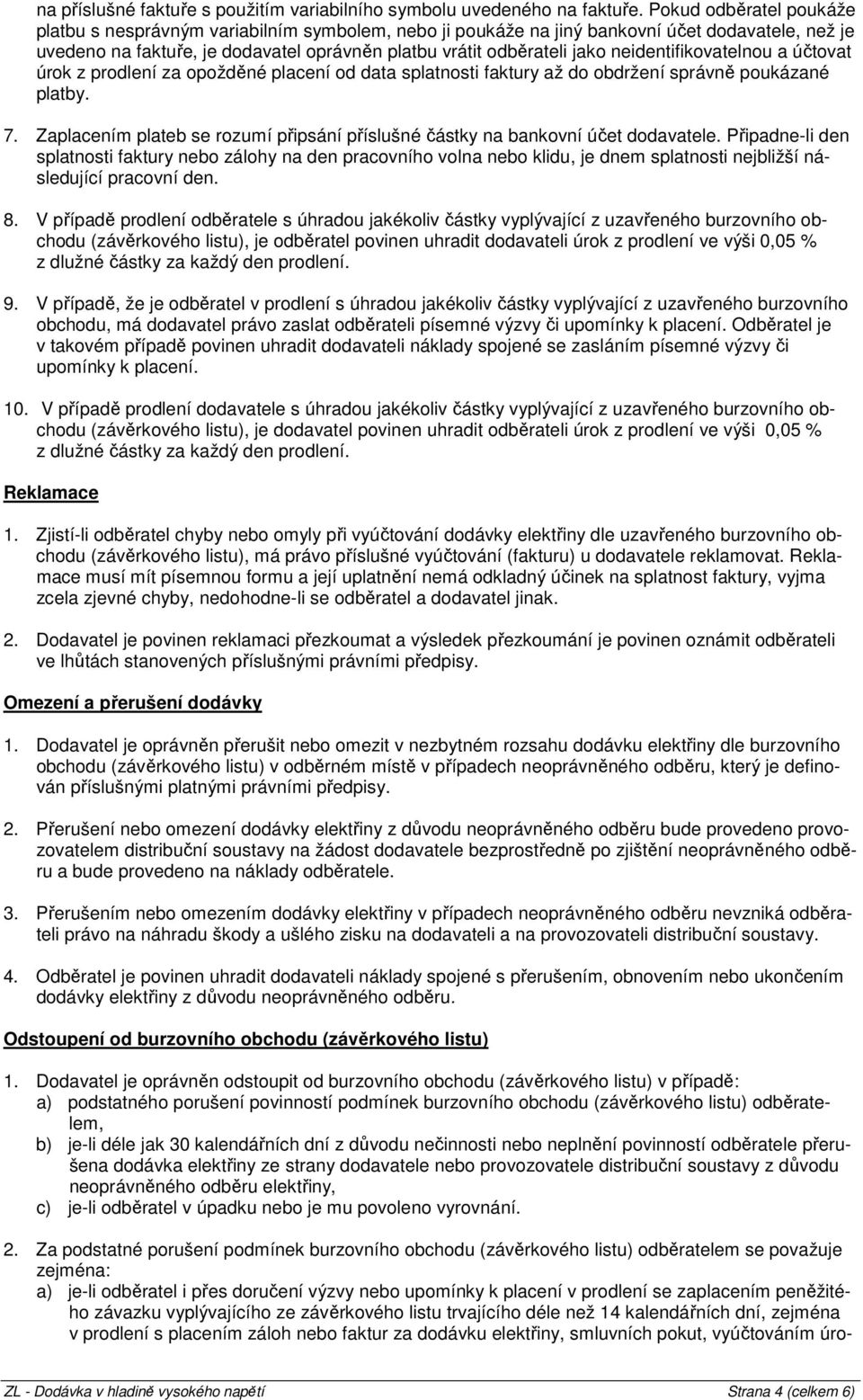 neidentifikovatelnou a účtovat úrok z prodlení za opožděné placení od data splatnosti faktury až do obdržení správně poukázané platby. 7.