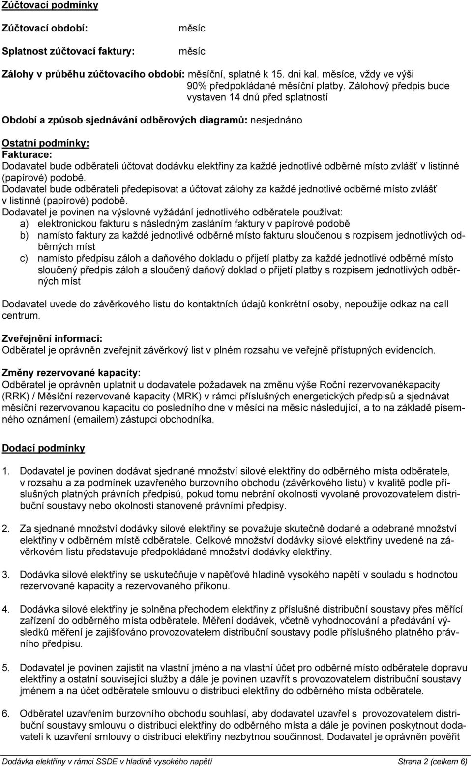 Zálohový předpis bude vystaven 14 dnů před splatností Období a způsob sjednávání odběrových diagramů: nesjednáno Ostatní podmínky: Fakturace: Dodavatel bude odběrateli účtovat dodávku elektřiny za