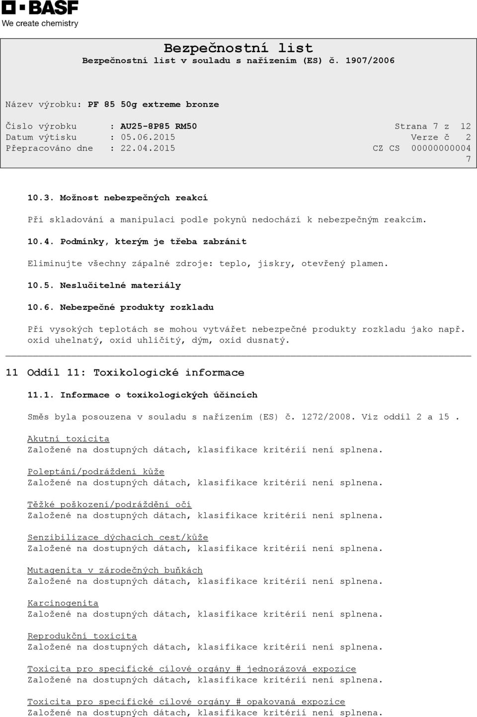 Nebezpečné produkty rozkladu Při vysokých teplotách se mohou vytvářet nebezpečné produkty rozkladu jako např. oxid uhelnatý, oxid uhličitý, dým, oxid dusnatý. 11 Oddíl 11: Toxikologické informace 11.