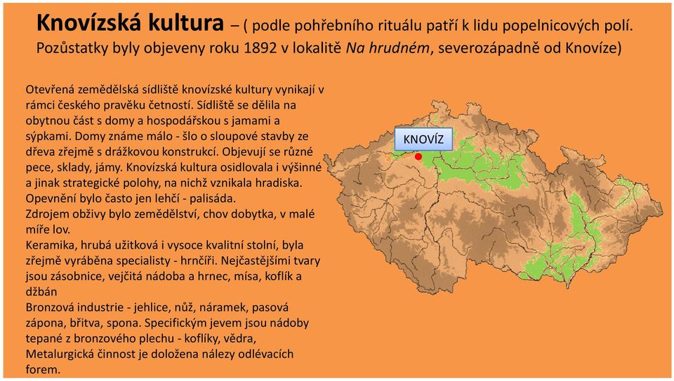 Sídliště se dělila na obytnou část s domy a hospodářskou s jamami a sýpkami. Domy známe málo -šlo o sloupové stavby ze dřeva zřejmě s drážkovou konstrukcí. Objevují se různé pece, sklady, jámy.