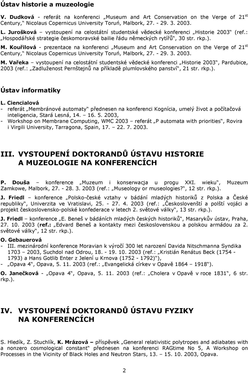 Kouřilová - prezentace na konferenci Museum and Art Conservation on the Verge of 21 st Century, Nicolaus Copernicus University Toruń, Malbork, 27. - 29. 3. 2003. M. Vařeka vystoupení na celostátní studentské vědecké konferenci Historie 2003, Pardubice, 2003 (ref.