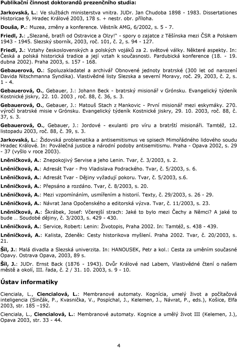 Slezský sborník, 2003, roč. 101, č. 2, s. 94-127. Friedl, J.: Vztahy československých a polských vojáků za 2. světové války. Některé aspekty.