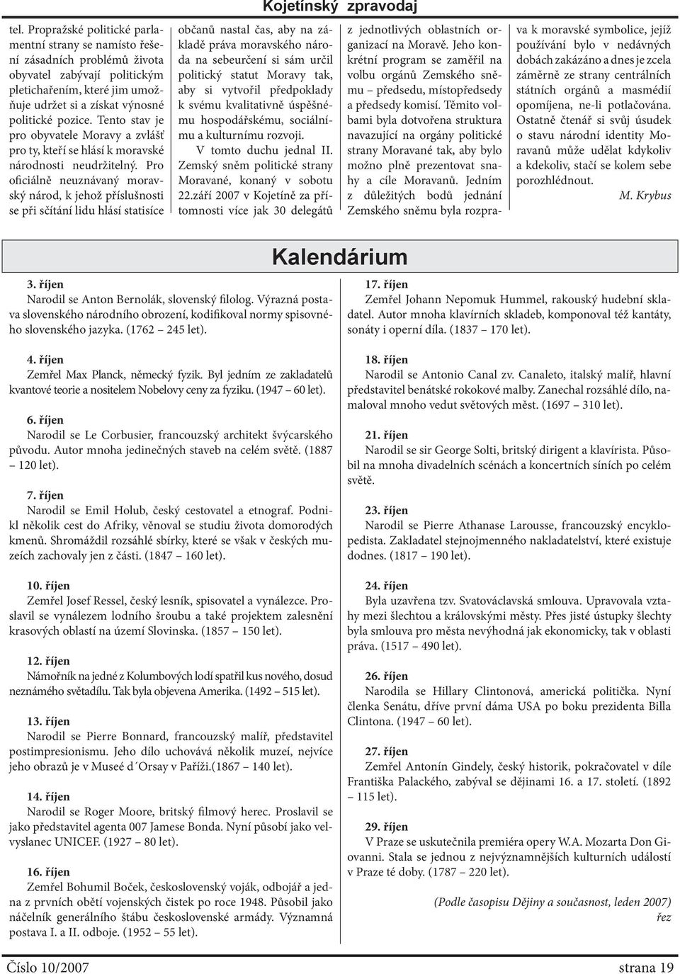 Pro oficiálně neuznávaný moravský národ, k jehož příslušnosti se při sčítání lidu hlásí statisíce občanů nastal čas, aby na základě práva moravského národa na sebeurčení si sám určil politický statut