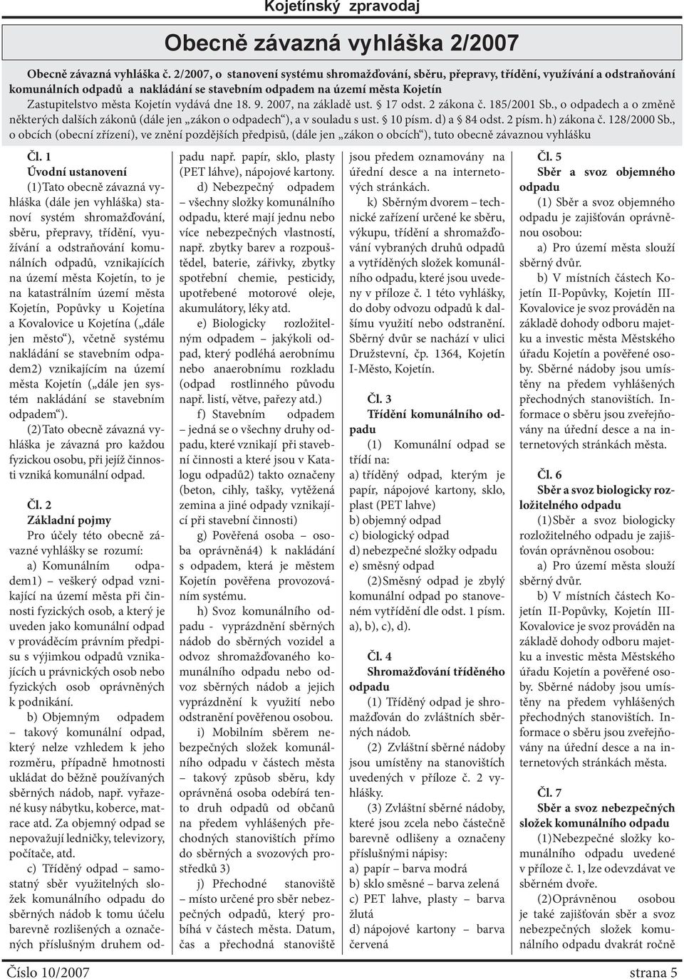 vydává dne 18. 9. 2007, na základě ust. 17 odst. 2 zákona č. 185/2001 Sb., o odpadech a o změně některých dalších zákonů (dále jen zákon o odpadech ), a v souladu s ust. 10 písm. d) a 84 odst. 2 písm.