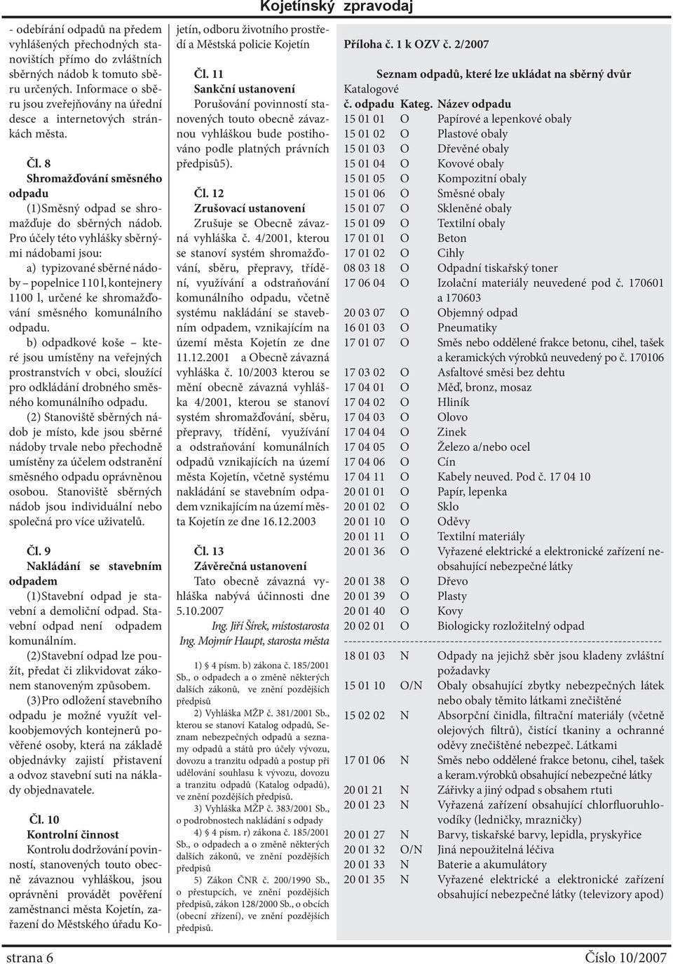 Pro účely této vyhlášky sběrnými nádobami jsou: a) typizované sběrné nádoby popelnice 110 l, kontejnery 1100 l, určené ke shromažďování směsného komunálního odpadu.