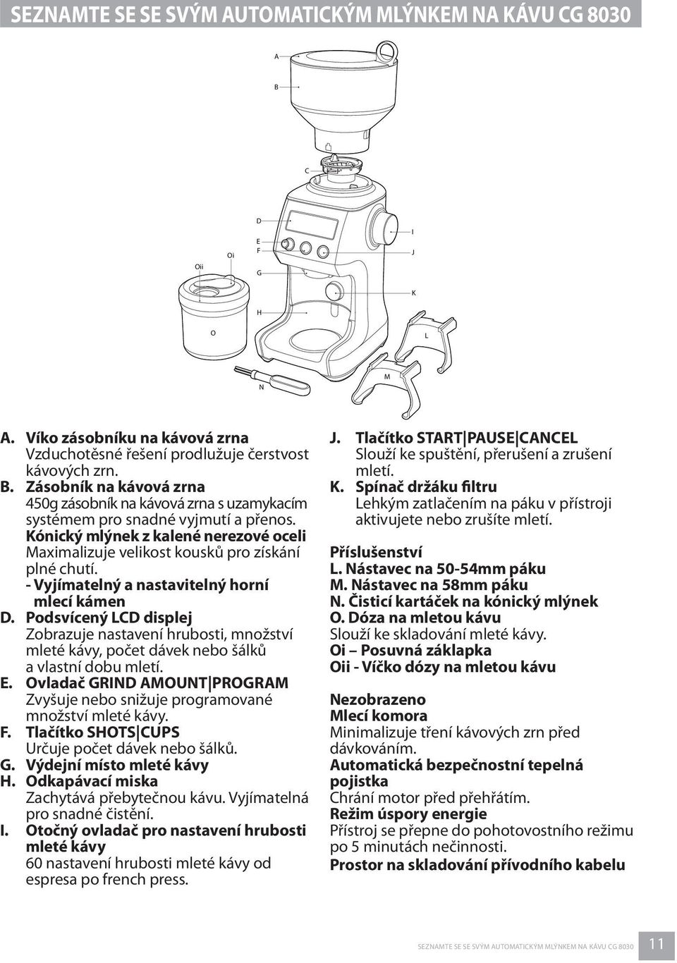 Podsvícený LCD displej Zobrazuje nastavení hrubosti, množství mleté kávy, počet dávek nebo šálků a vlastní dobu mletí. E.