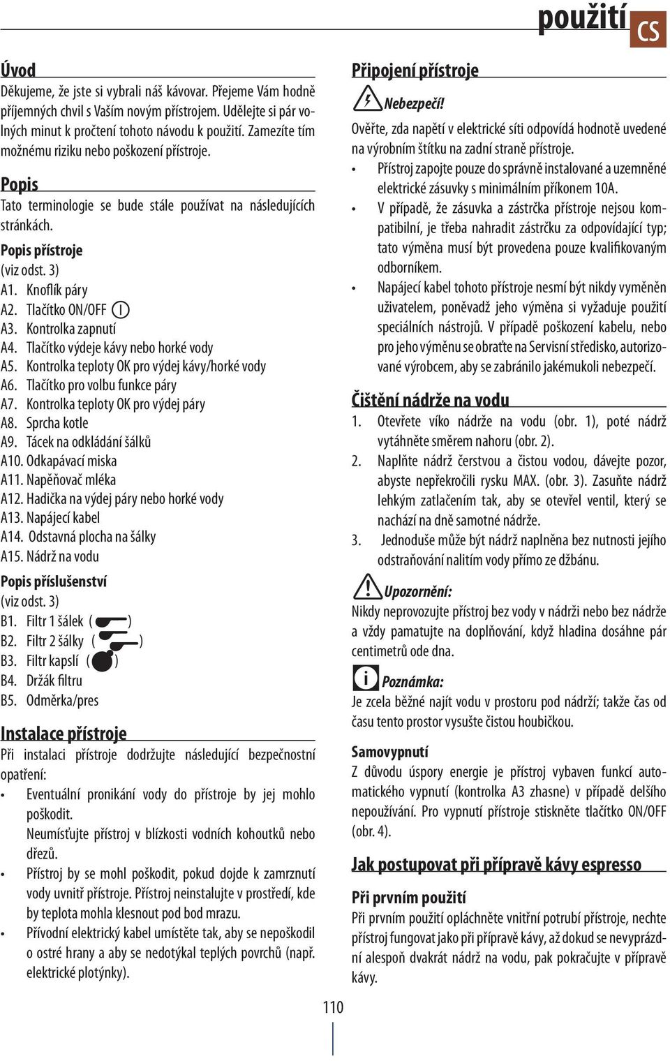 Kontrolka zapnutí A4. Tlačítko výdeje kávy nebo horké vody A5. Kontrolka teploty OK pro výdej kávy/horké vody A6. Tlačítko pro volbu funkce páry A7. Kontrolka teploty OK pro výdej páry A8.