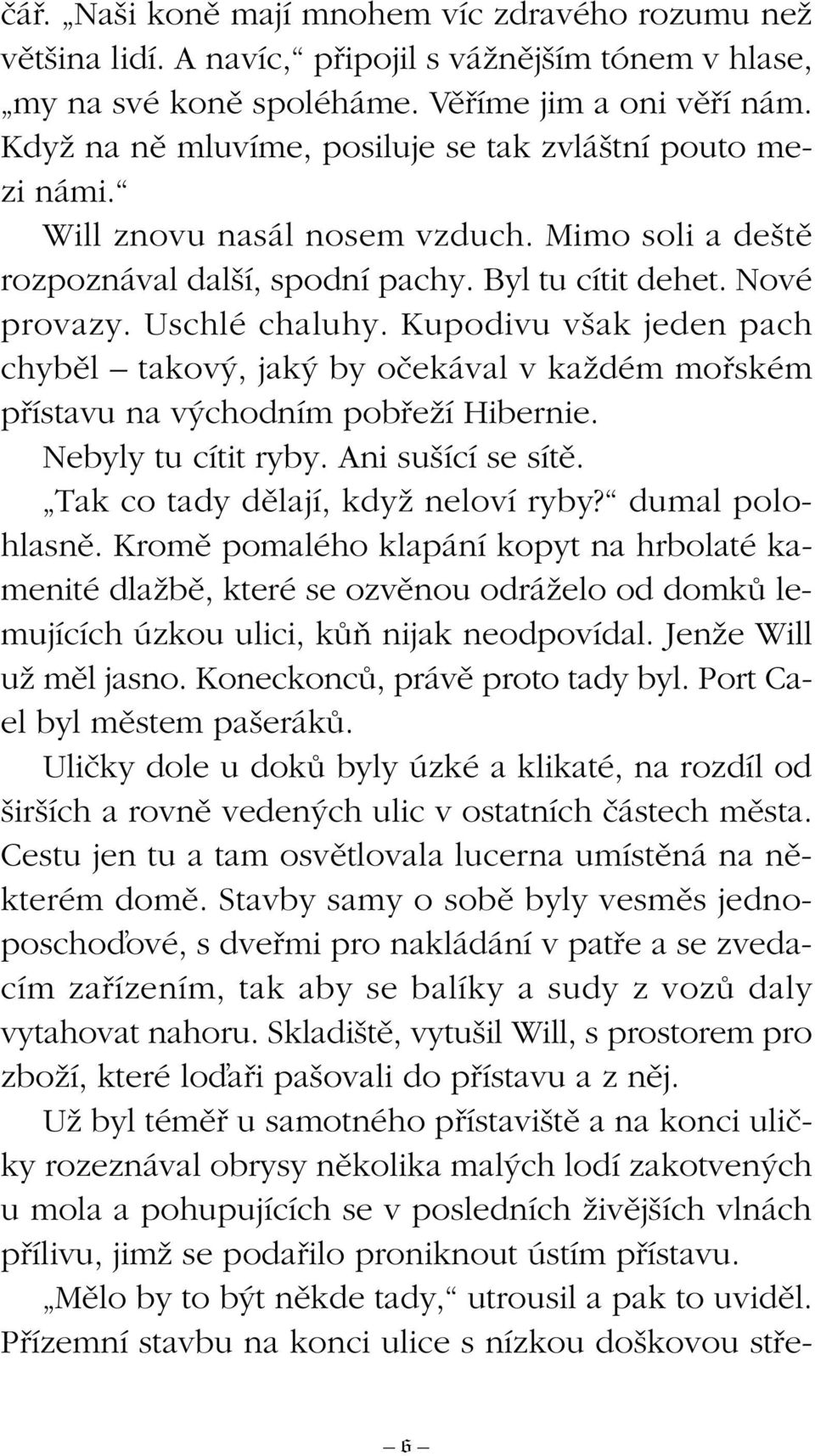 Kupodivu v ak jeden pach chybûl takov, jak by oãekával v kaïdém mofiském pfiístavu na v chodním pobfieïí Hibernie. Nebyly tu cítit ryby. Ani su ící se sítû. Tak co tady dûlají, kdyï neloví ryby?