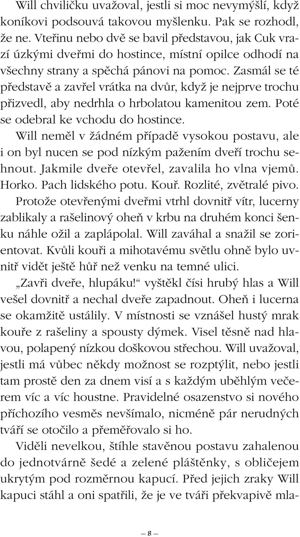 Zasmál se té pfiedstavû a zavfiel vrátka na dvûr, kdyï je nejprve trochu pfiizvedl, aby nedrhla o hrbolatou kamenitou zem. Poté se odebral ke vchodu do hostince.