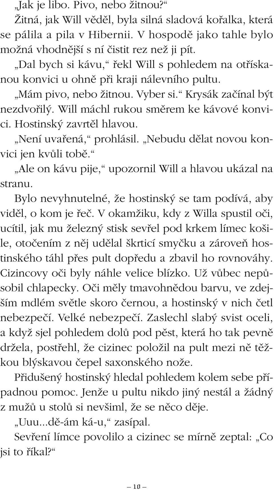 Will máchl rukou smûrem ke kávové konvici. Hostinsk zavrtûl hlavou. Není uvafiená, prohlásil. Nebudu dûlat novou konvici jen kvûli tobû. Ale on kávu pije, upozornil Will a hlavou ukázal na stranu.