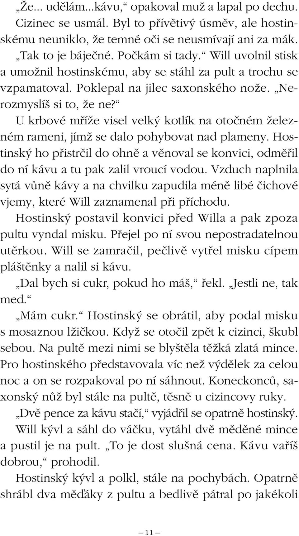 U krbové mfiíïe visel velk kotlík na otoãném Ïelezném rameni, jímï se dalo pohybovat nad plameny. Hostinsk ho pfiistrãil do ohnû a vûnoval se konvici, odmûfiil do ní kávu a tu pak zalil vroucí vodou.