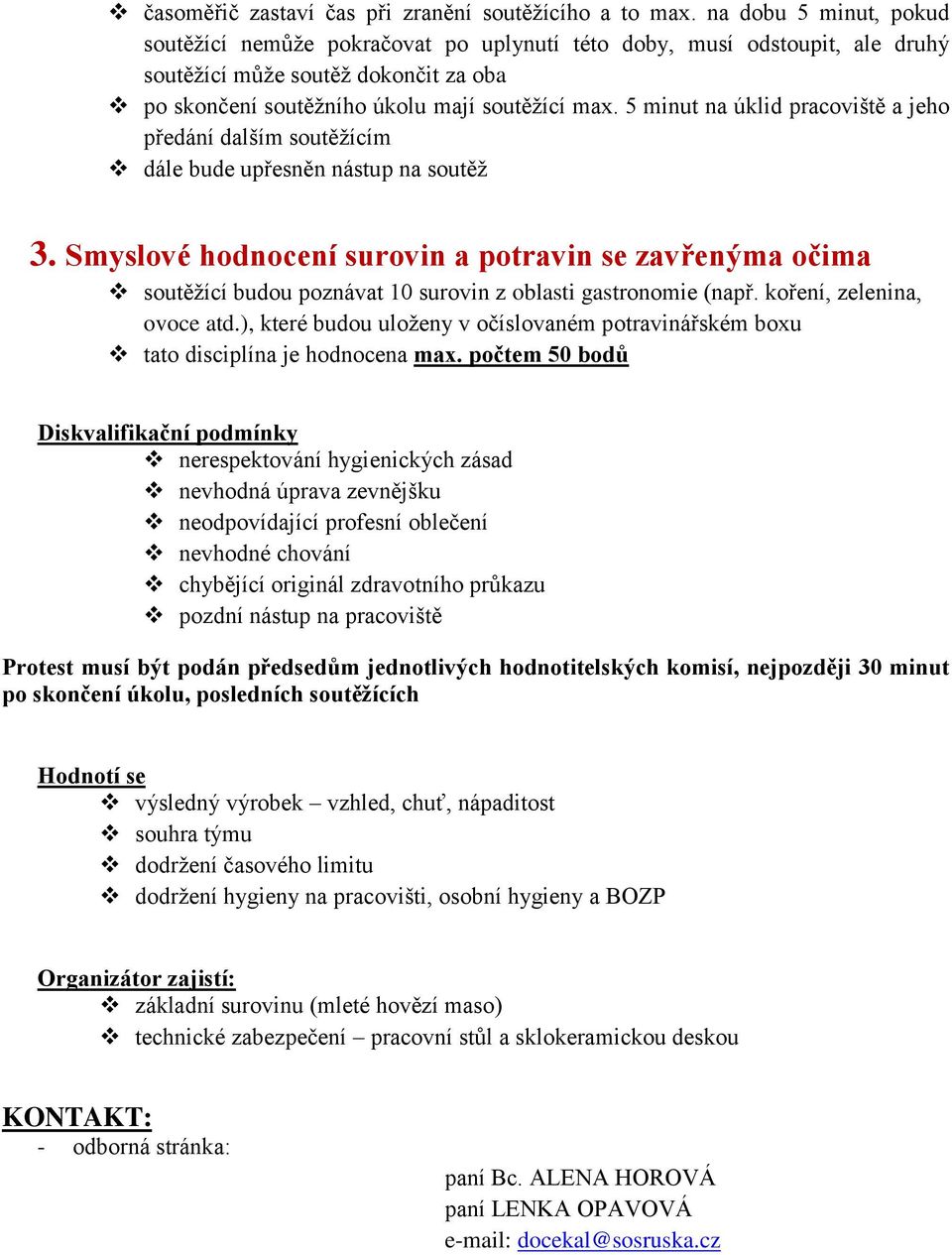 5 minut na úklid pracoviště a jeho předání dalším soutěžícím dále bude upřesněn nástup na soutěž 3.