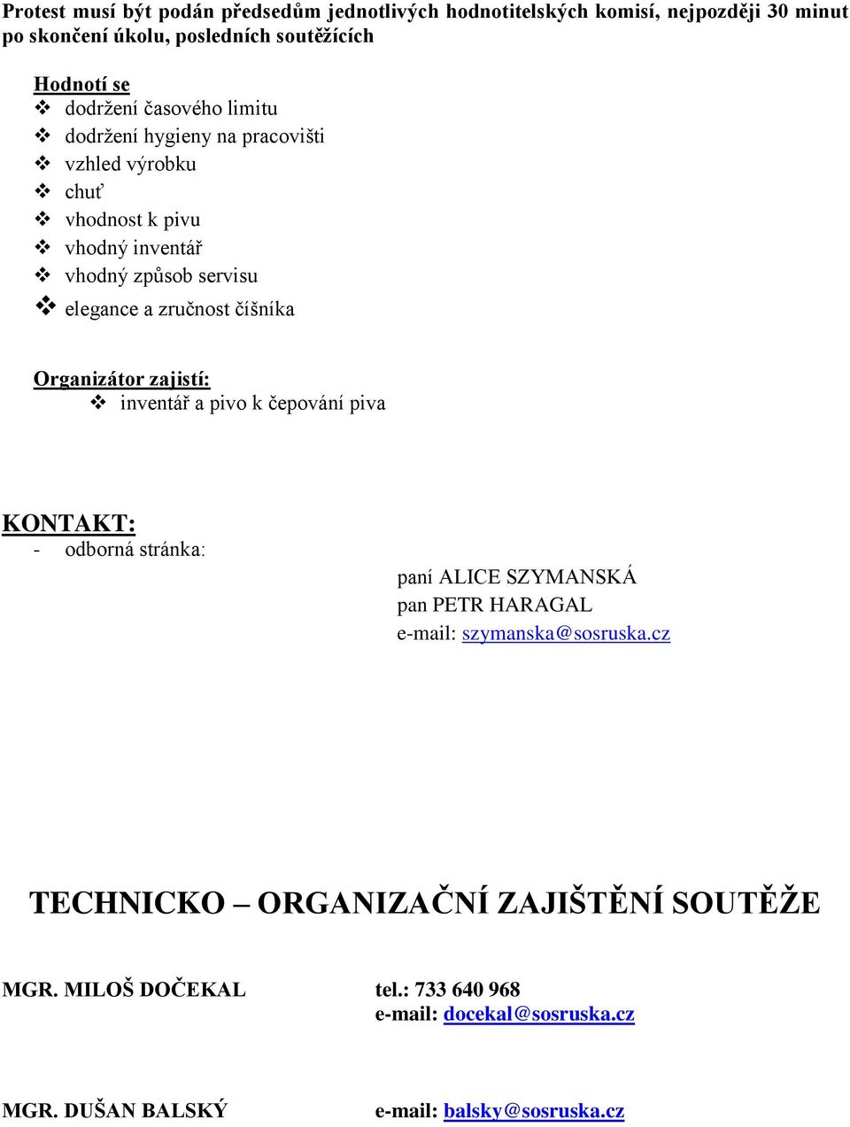 číšníka Organizátor zajistí: inventář a pivo k čepování piva KONTAKT: - odborná stránka: paní ALICE SZYMANSKÁ pan PETR HARAGAL e-mail: