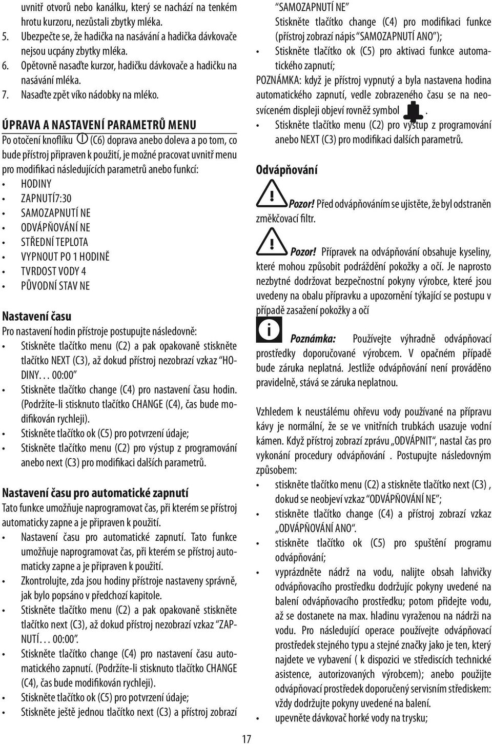 ÚPRAVA A NASTAVENÍ PARAMETRŮ MENU Po otočení knoflíku (C6) doprava anebo doleva a po tom, co bude přístroj připraven k použití, je možné pracovat uvnitř menu pro modifikaci následujících parametrů