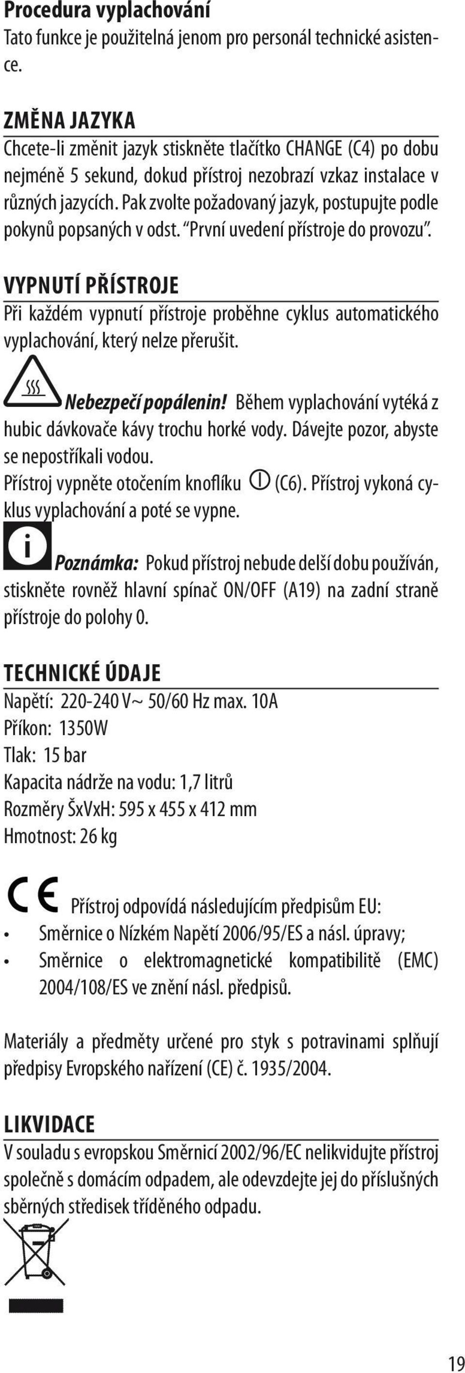 Pak zvolte požadovaný jazyk, postupujte podle pokynů popsaných v odst. První uvedení přístroje do provozu.