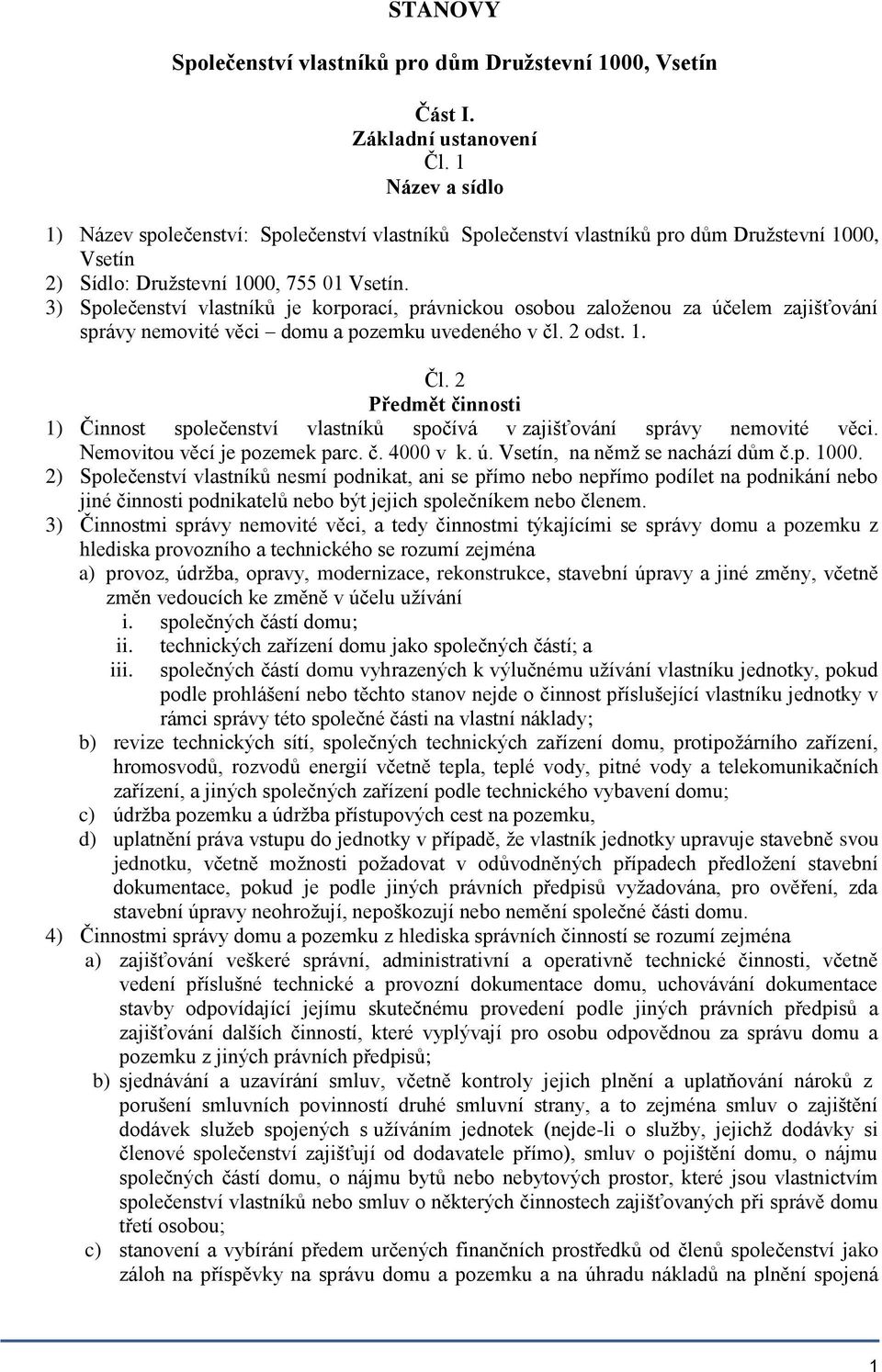 3) Společenství vlastníků je korporací, právnickou osobou založenou za účelem zajišťování správy nemovité věci domu a pozemku uvedeného v čl. 2 odst. 1. Čl.