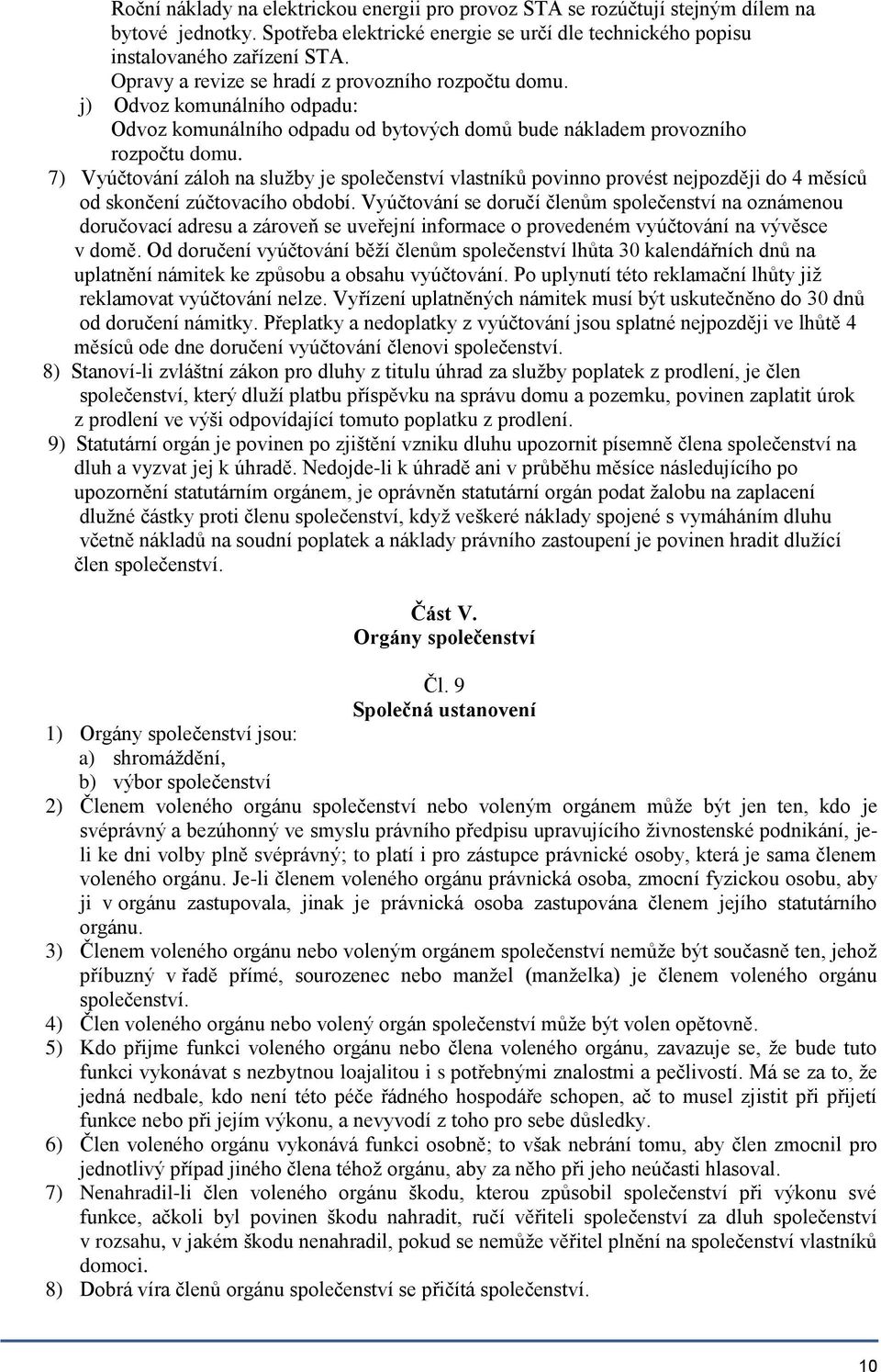 7) Vyúčtování záloh na služby je společenství vlastníků povinno provést nejpozději do 4 měsíců od skončení zúčtovacího období.