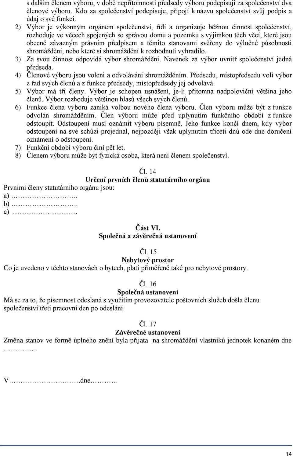 2) Výbor je výkonným orgánem společenství, řídí a organizuje běžnou činnost společenství, rozhoduje ve věcech spojených se správou domu a pozemku s výjimkou těch věcí, které jsou obecně závazným