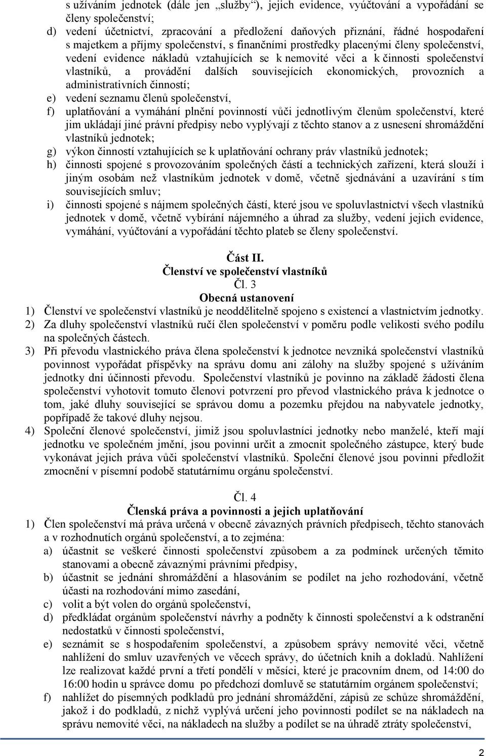 souvisejících ekonomických, provozních a administrativních činností; e) vedení seznamu členů společenství, f) uplatňování a vymáhání plnění povinností vůči jednotlivým členům společenství, které jim