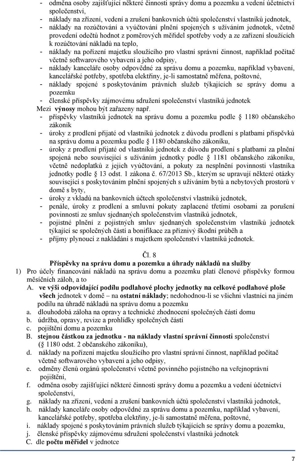 na pořízení majetku sloužícího pro vlastní správní činnost, například počítač včetně softwarového vybavení a jeho odpisy, - náklady kanceláře osoby odpovědné za správu domu a pozemku, například