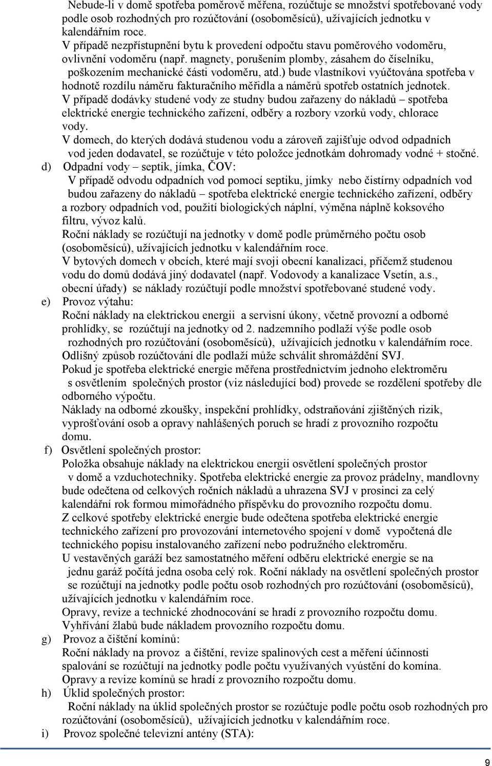 ) bude vlastníkovi vyúčtována spotřeba v hodnotě rozdílu náměru fakturačního měřidla a náměrů spotřeb ostatních jednotek.