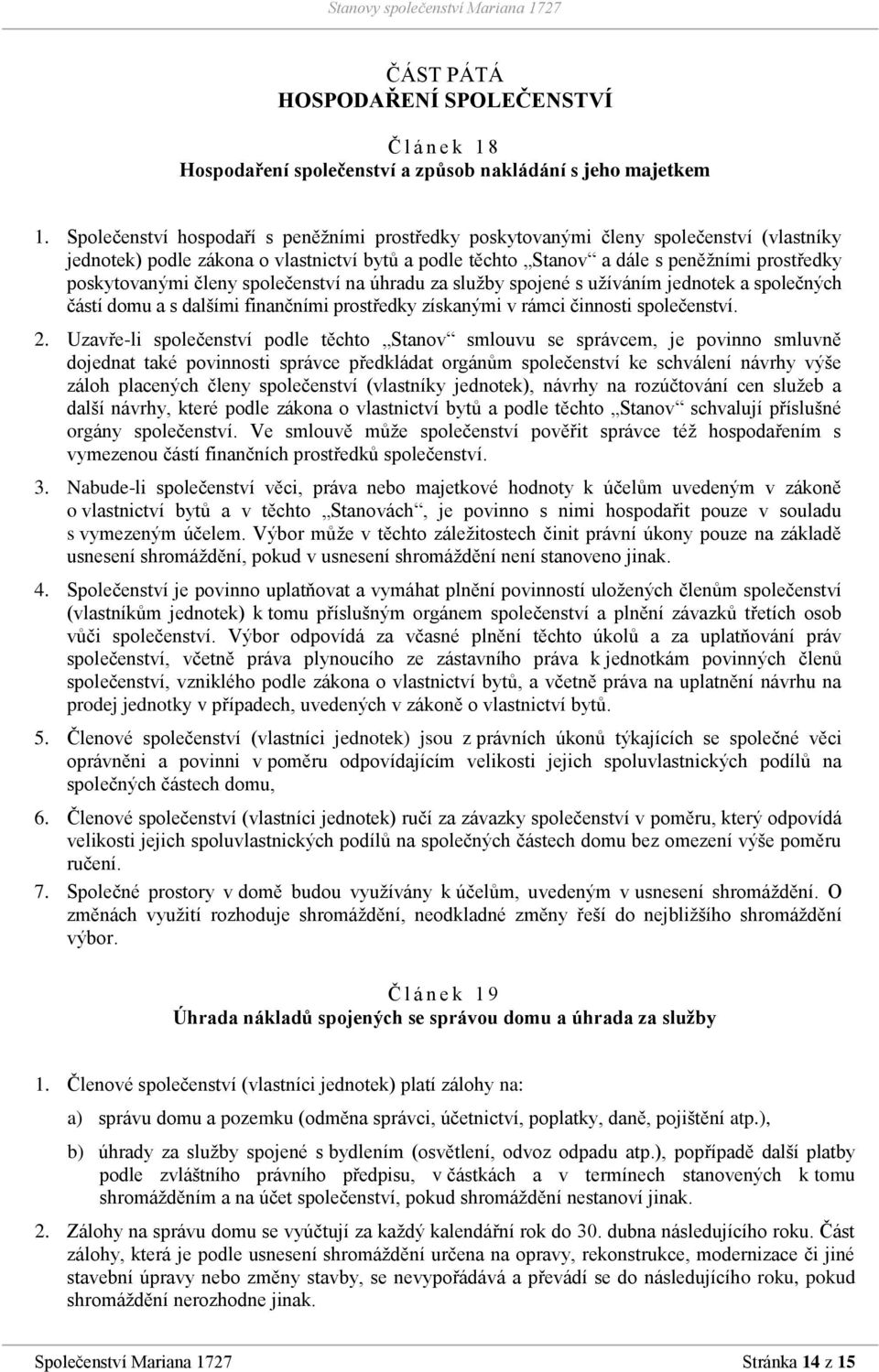 členy společenství na úhradu za služby spojené s užíváním jednotek a společných částí domu a s dalšími finančními prostředky získanými v rámci činnosti společenství. 2.