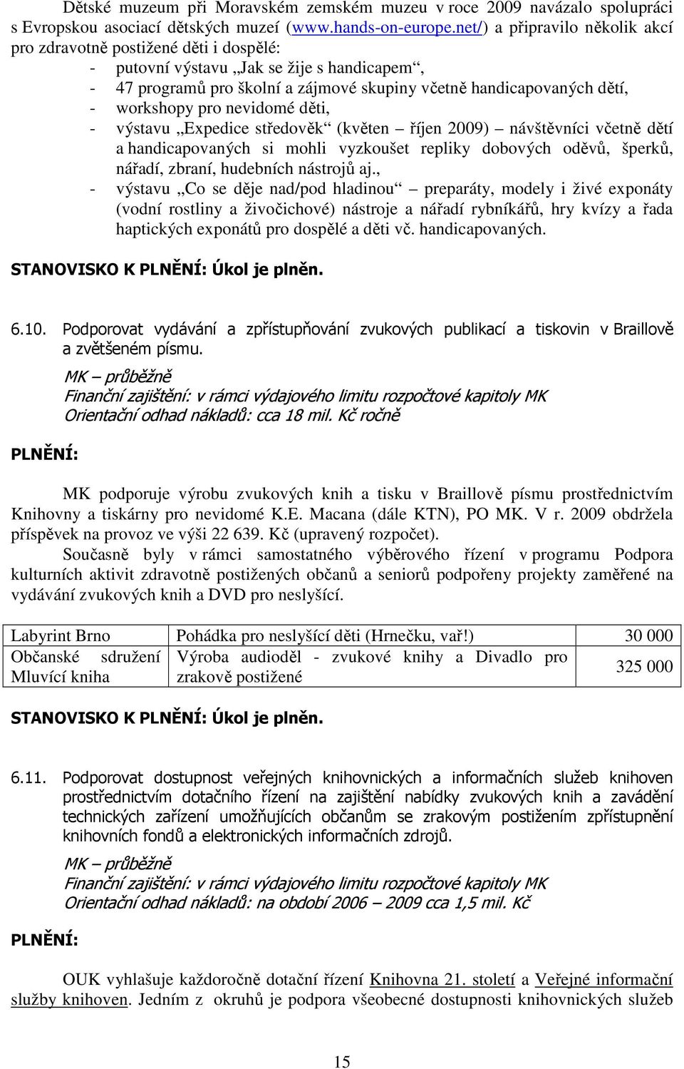 pro nevidomé děti, - výstavu Expedice středověk (květen říjen 2009) návštěvníci včetně dětí a handicapovaných si mohli vyzkoušet repliky dobových oděvů, šperků, nářadí, zbraní, hudebních nástrojů aj.