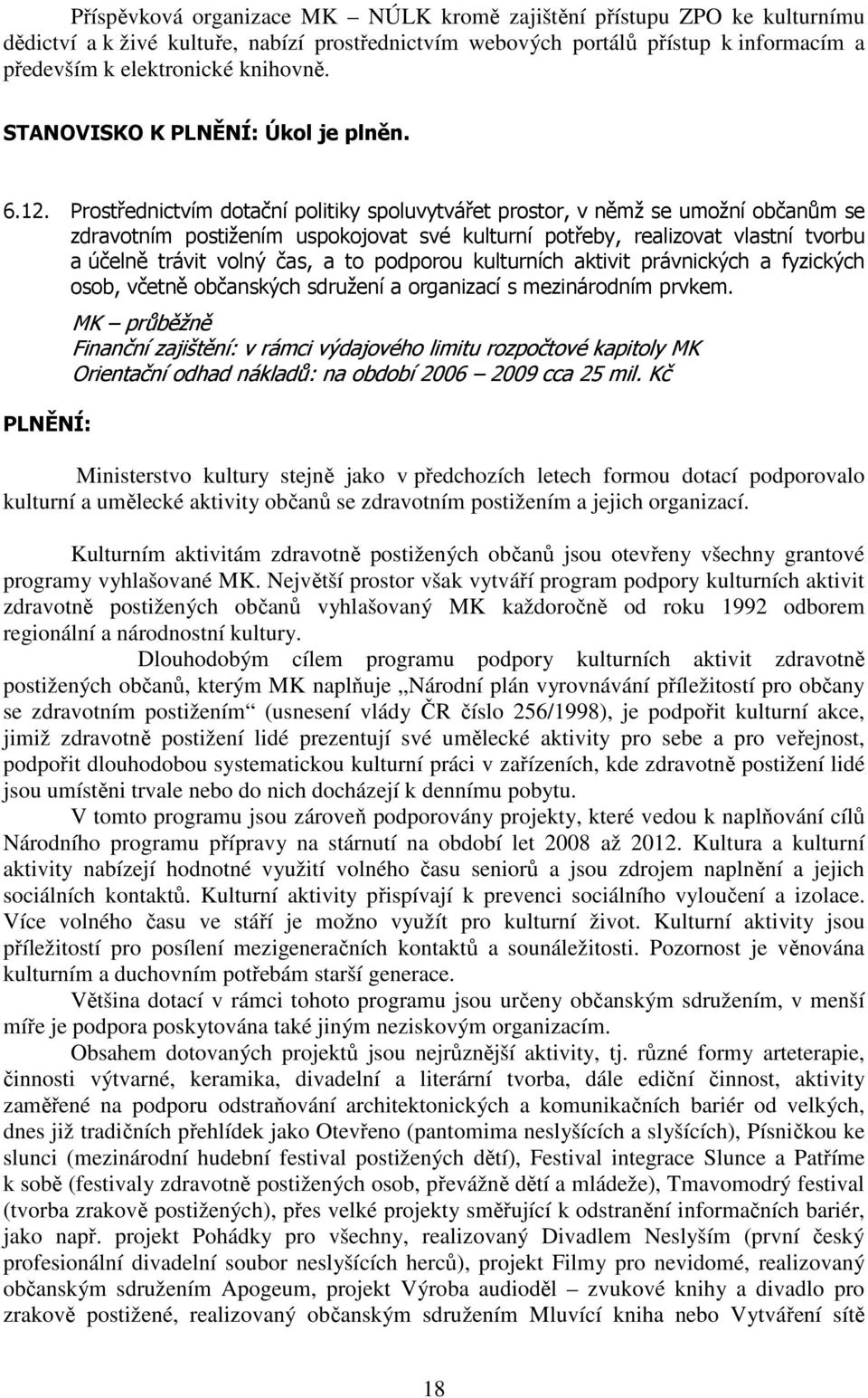 Prostřednictvím dotační politiky spoluvytvářet prostor, v němž se umožní občanům se zdravotním postižením uspokojovat své kulturní potřeby, realizovat vlastní tvorbu a účelně trávit volný čas, a to