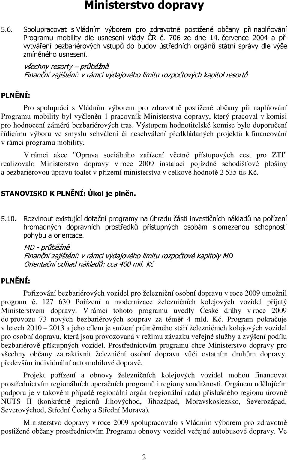 všechny resorty průběžně Finanční zajištění: v rámci výdajového limitu rozpočtových kapitol resortů Pro spolupráci s Vládním výborem pro zdravotně postižené občany při naplňování Programu mobility