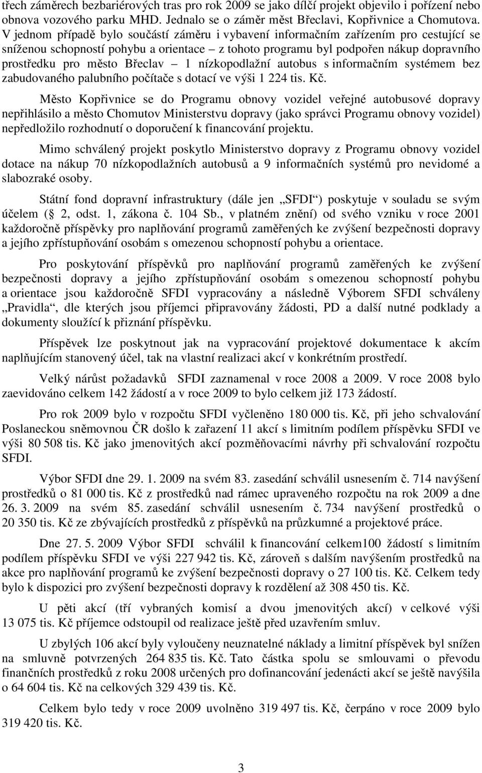 Břeclav 1 nízkopodlažní autobus s informačním systémem bez zabudovaného palubního počítače s dotací ve výši 1 224 tis. Kč.