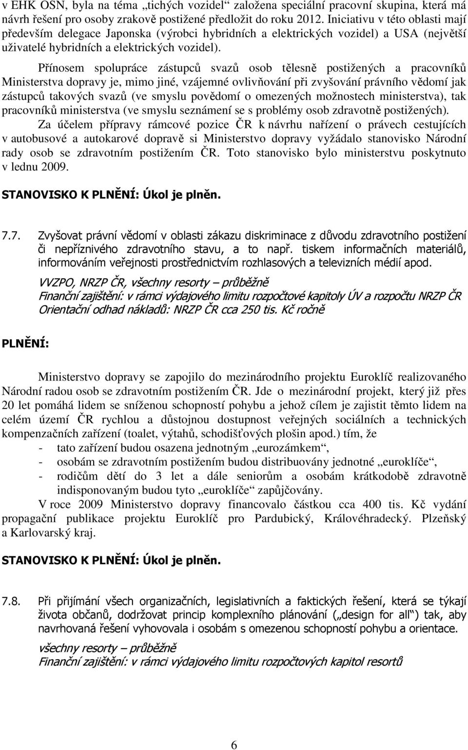 Přínosem spolupráce zástupců svazů osob tělesně postižených a pracovníků Ministerstva dopravy je, mimo jiné, vzájemné ovlivňování při zvyšování právního vědomí jak zástupců takových svazů (ve smyslu