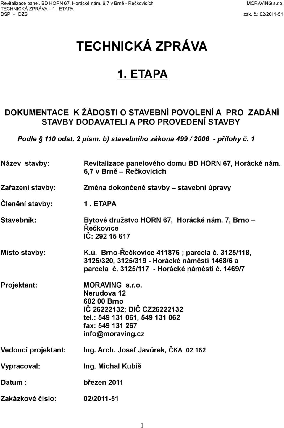 ETAPA Stavebník: Bytové družstvo HORN 67, Horácké nám. 7, Brno Řečkovice IČ: 292 15 617 Místo stavby: K.ú. Brno-Řečkovice 411876 ; parcela č.