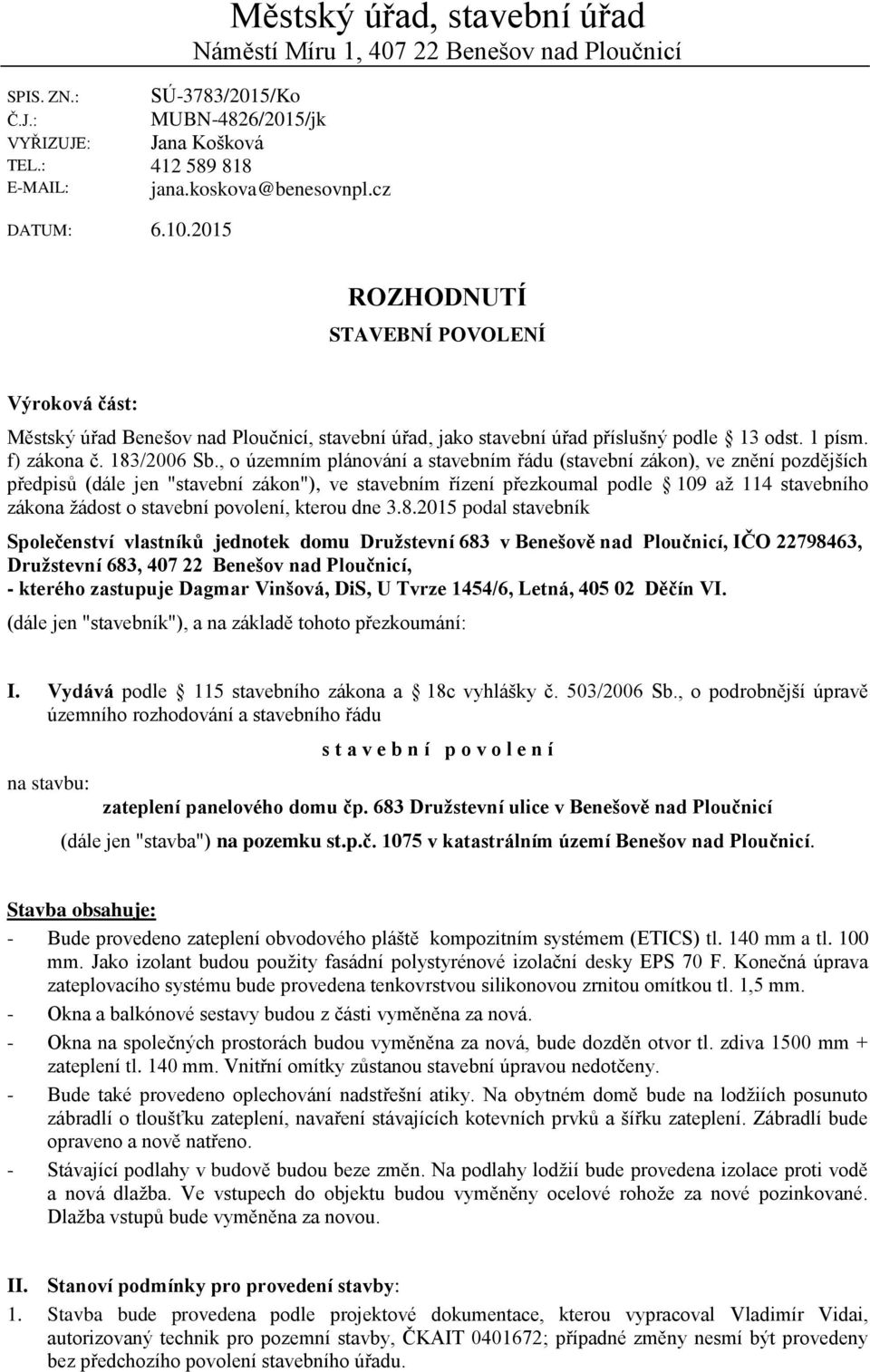 , o územním plánování a stavebním řádu (stavební zákon), ve znění pozdějších předpisů (dále jen "stavební zákon"), ve stavebním řízení přezkoumal podle 109 až 114 stavebního zákona žádost o stavební