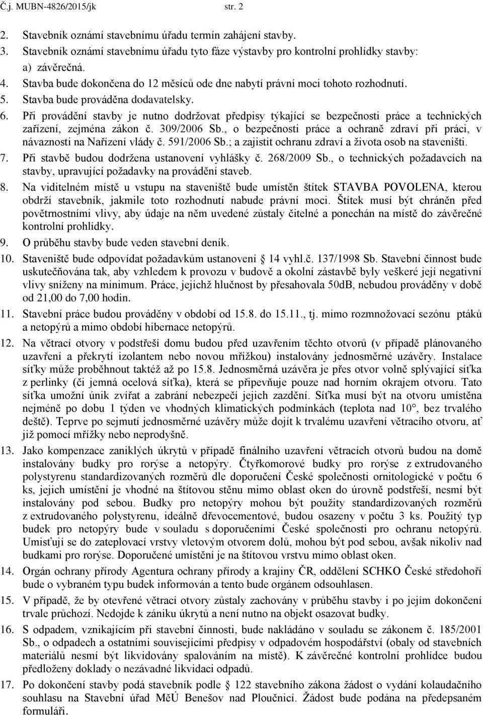 Při provádění stavby je nutno dodržovat předpisy týkající se bezpečnosti práce a technických zařízení, zejména zákon č. 309/2006 Sb.