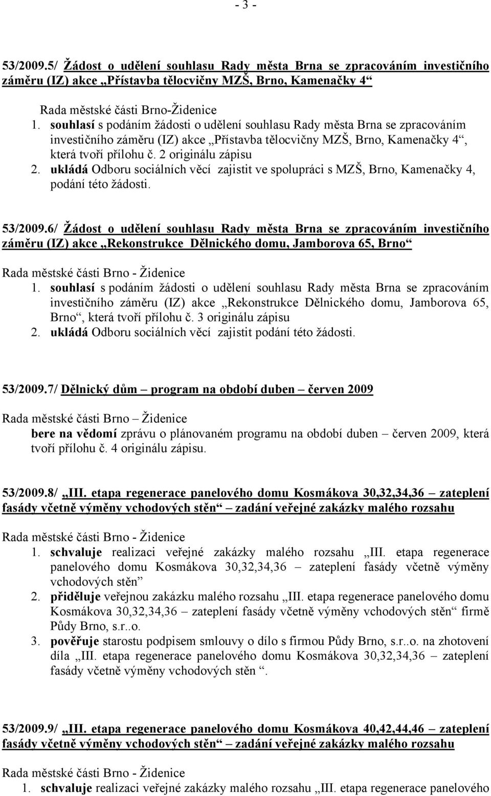 ukládá Odboru sociálních věcí zajistit ve spolupráci s MZŠ, Brno, Kamenačky 4, podání této žádosti. 53/2009.