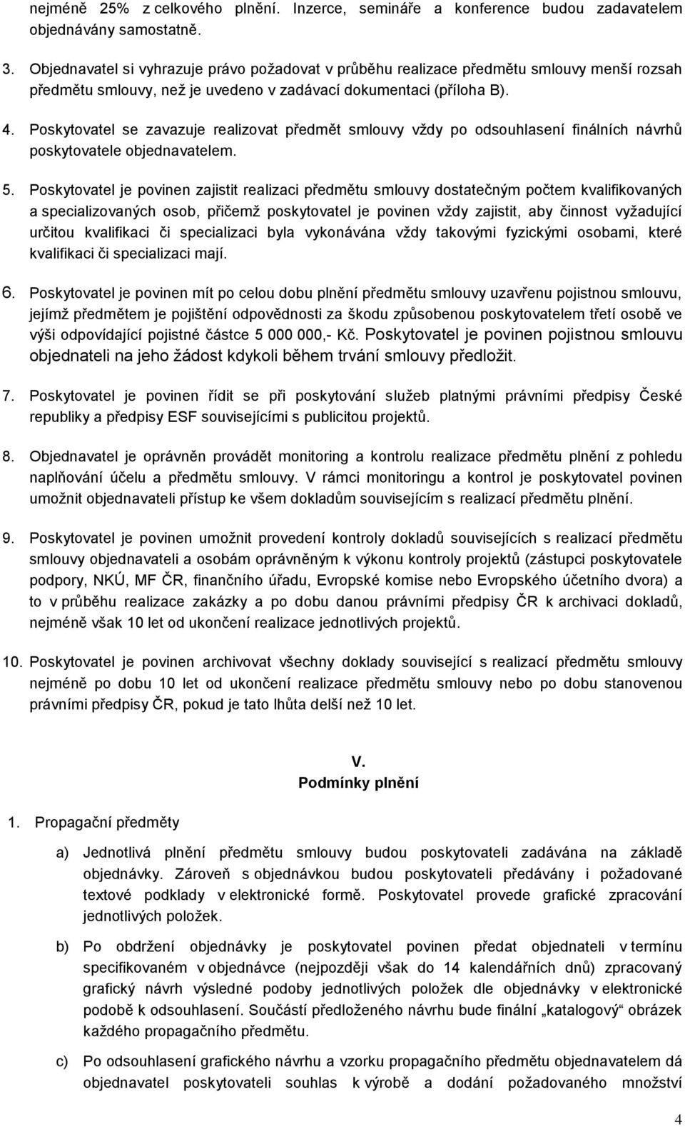 Poskytovatel se zavazuje realizovat předmět smlouvy vždy po odsouhlasení finálních návrhů poskytovatele objednavatelem. 5.