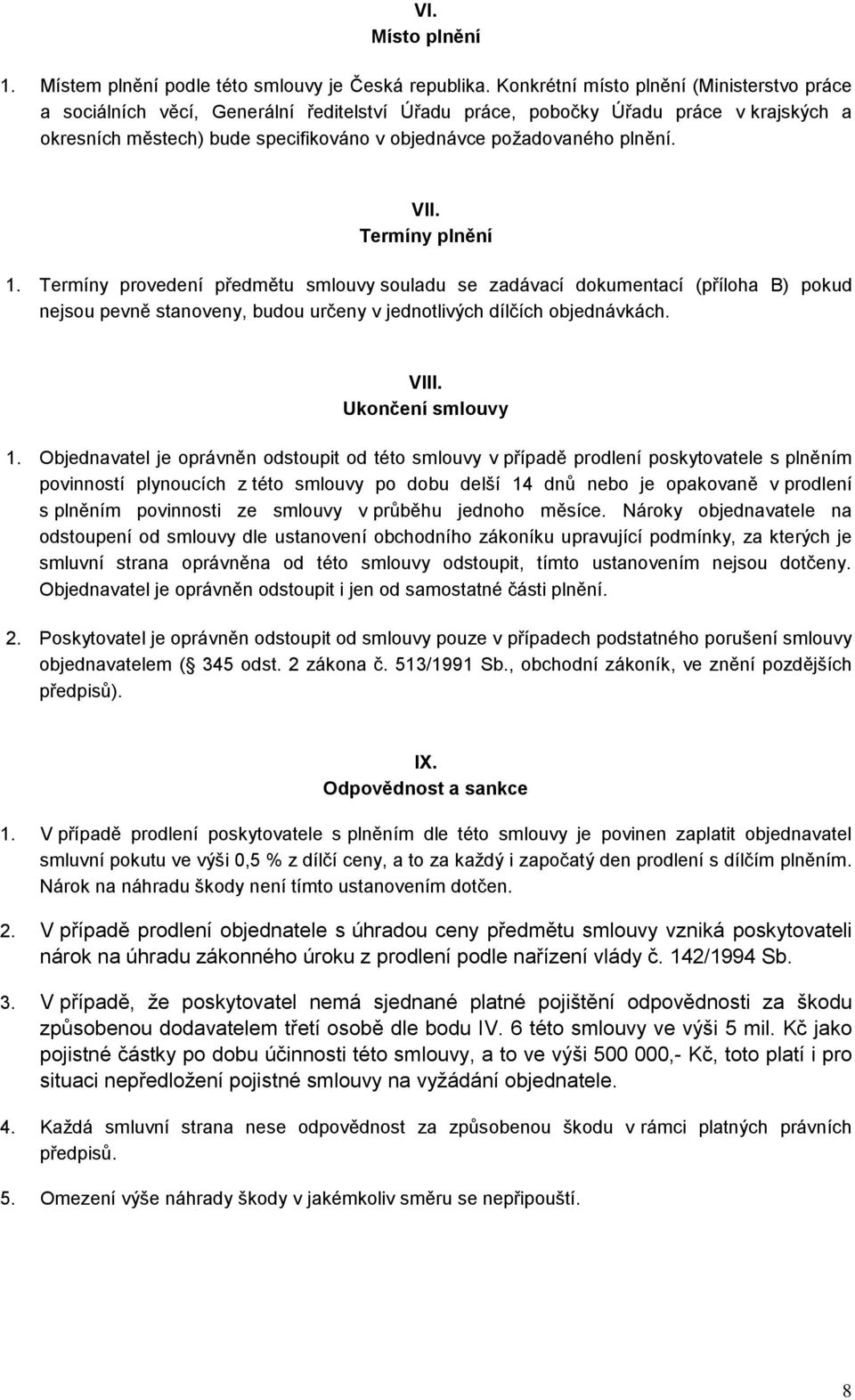 plnění. VII. Termíny plnění 1. Termíny provedení předmětu smlouvy souladu se zadávací dokumentací (příloha B) pokud nejsou pevně stanoveny, budou určeny v jednotlivých dílčích objednávkách. VIII.