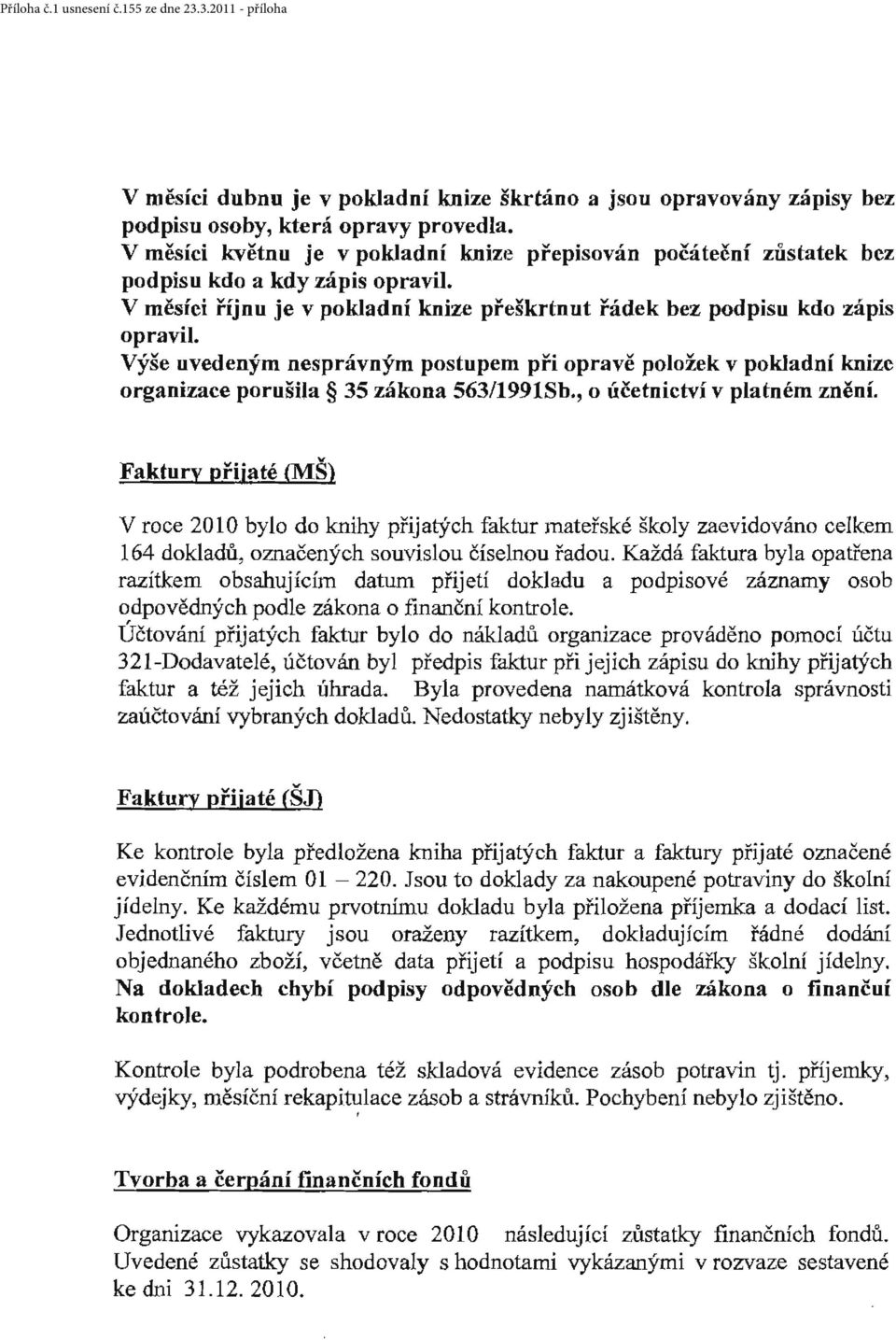 Výše uvedeným nesprávným postupem při opravě položek v pokladní knize organizace porušila 35 zákona 563/1991Sb., o účetnictví v platném znění.