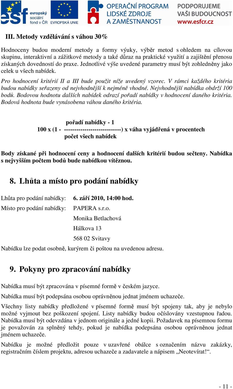 V rámci každého kritéria budou nabídky seřazeny od nejvhodnější k nejméně vhodné. Nejvhodnější nabídka obdrží 100 bodů.