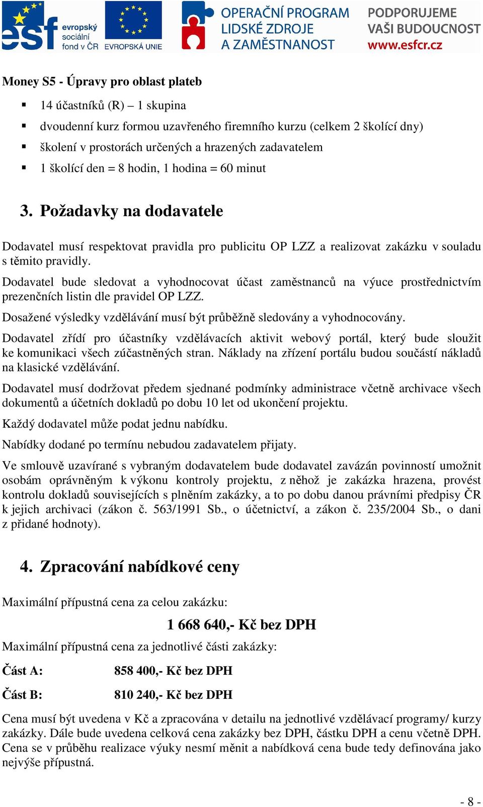 Dodavatel zřídí pro účastníky vzdělávacích aktivit webový portál, který bude sloužit ke komunikaci všech zúčastněných stran. Náklady na zřízení portálu budou součástí nákladů na klasické vzdělávání.