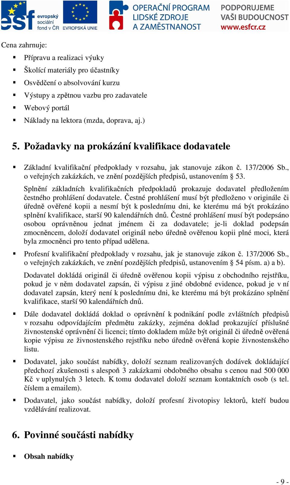 Splnění základních kvalifikačních předpokladů prokazuje dodavatel předložením čestného prohlášení dodavatele.