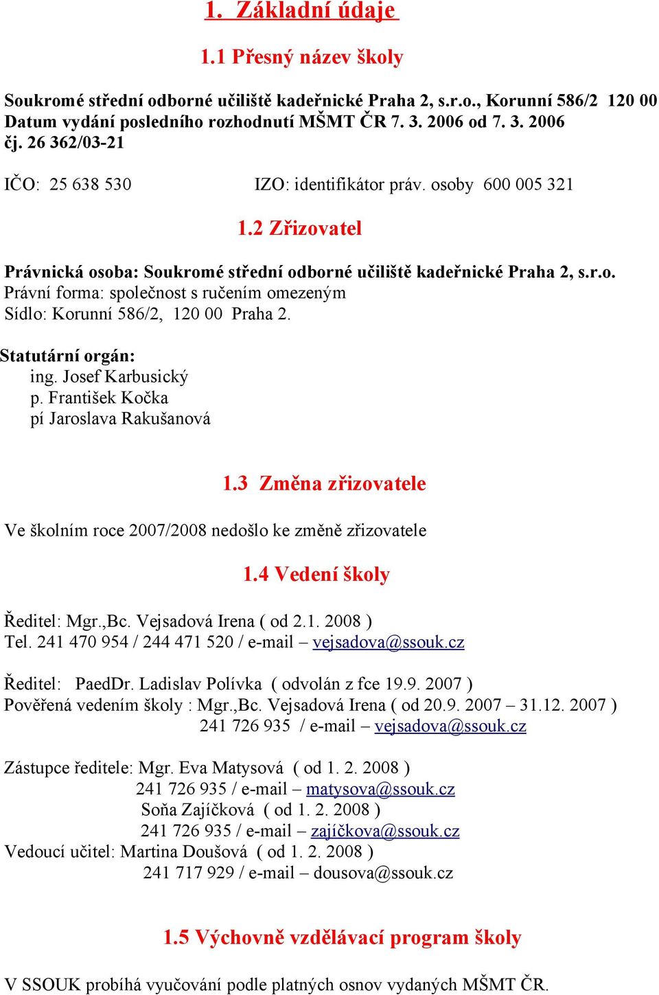 Statutární orgán: ing. Josef Karbusický p. František Kočka pí Jaroslava Rakušanová 1.3 Změna zřizovatele Ve školním roce 2007/2008 nedošlo ke změně zřizovatele 1.4 Vedení školy Ředitel: Mgr.,Bc.