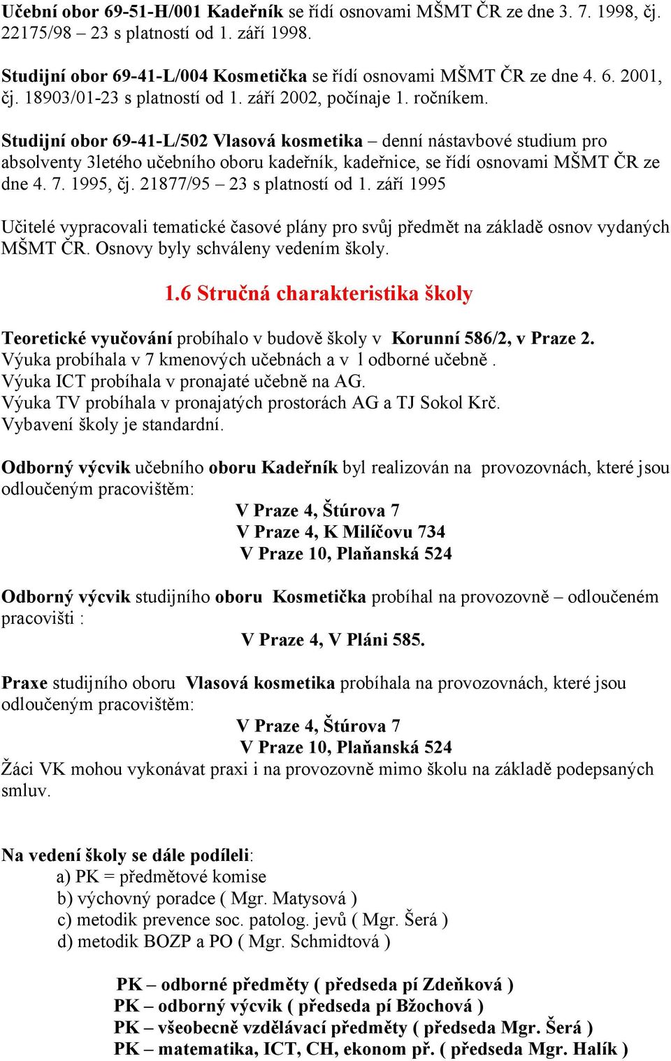 Studijní obor 69-41-L/502 Vlasová kosmetika denní nástavbové studium pro absolventy 3letého učebního oboru kadeřník, kadeřnice, se řídí osnovami MŠMT ČR ze dne 4. 7. 1995, čj.