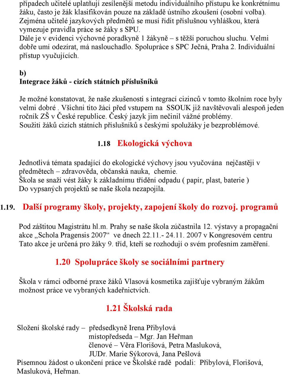 Velmi dobře umí odezírat, má naslouchadlo. Spolupráce s SPC Ječná, Praha 2. Individuální přístup vyučujících.