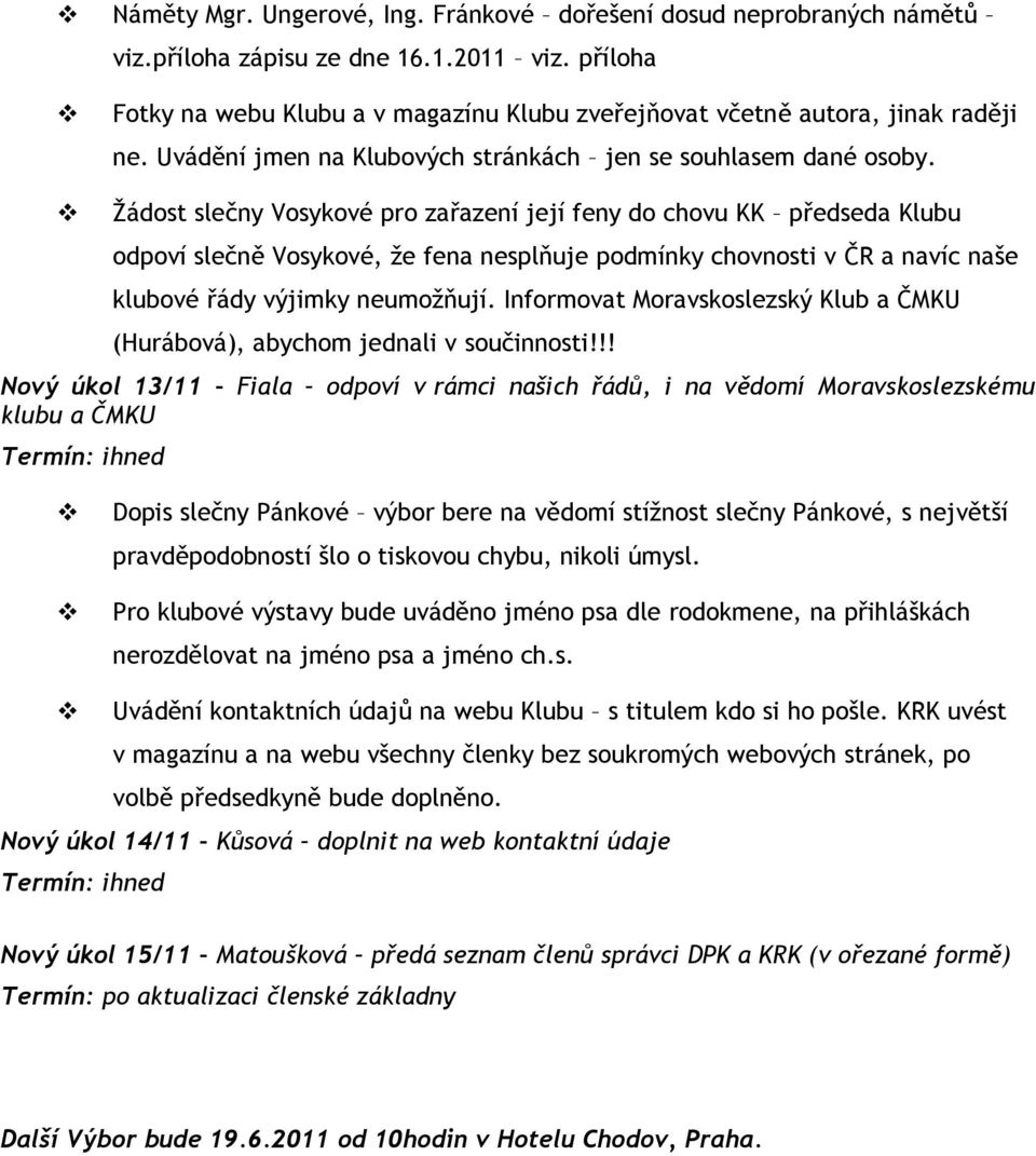 Žádost slečny Vosykové pro zařazení její feny do chovu KK předseda Klubu odpoví slečně Vosykové, že fena nesplňuje podmínky chovnosti v ČR a navíc naše klubové řády výjimky neumožňují.