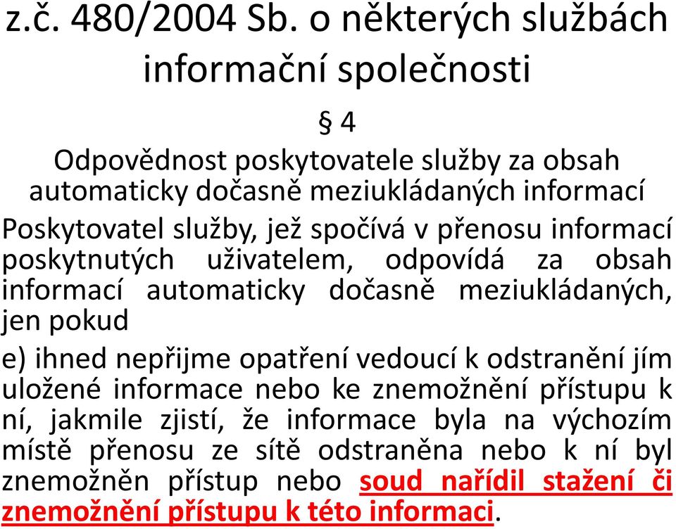 služby, jež spočívá v přenosu informací poskytnutých uživatelem, odpovídá za obsah informací automaticky dočasně meziukládaných, jen pokud e)